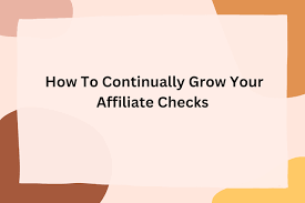 How To Continually Grow Your Affiliate Checks