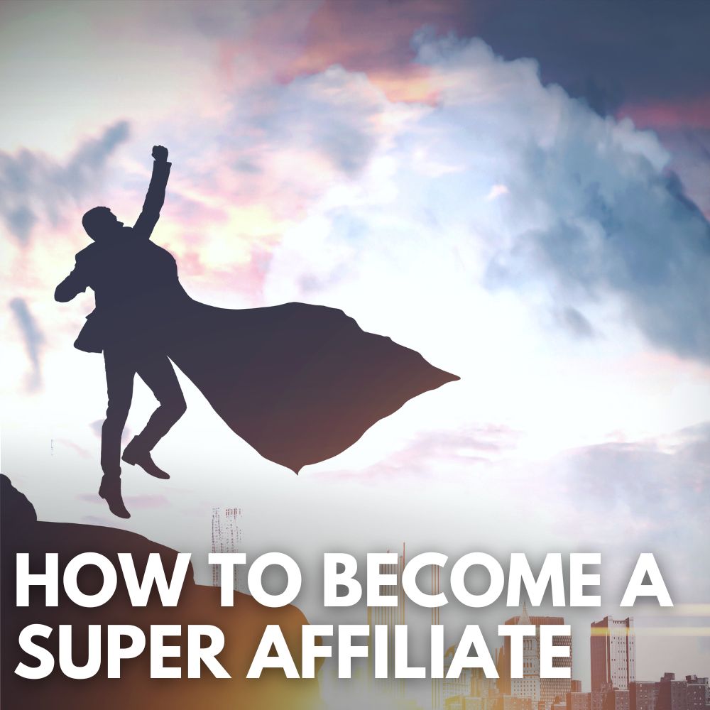 How You Can Become a Super Affiliate